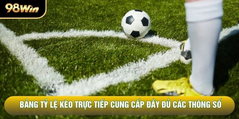 Bảng tỷ lệ kèo trực tiếp cung cấp đầy đủ các thông số