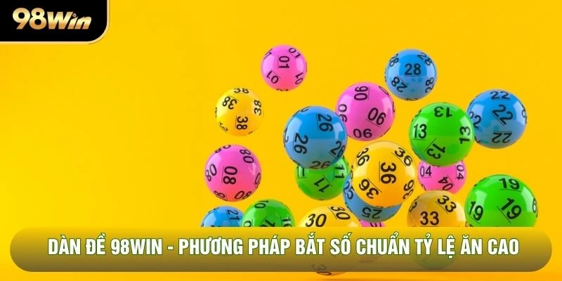 Dàn Đề 98win - Phương Pháp Bắt Số Chuẩn Tỷ Lệ Ăn Cao