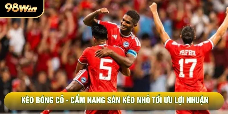 Kèo Bóng Cỏ - Cẩm Nang Săn Kèo Nhỏ Tối Ưu Lợi Nhuận