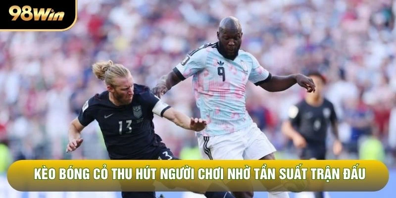 Kèo bóng cỏ thu hút người chơi nhờ tần suất trận đấu