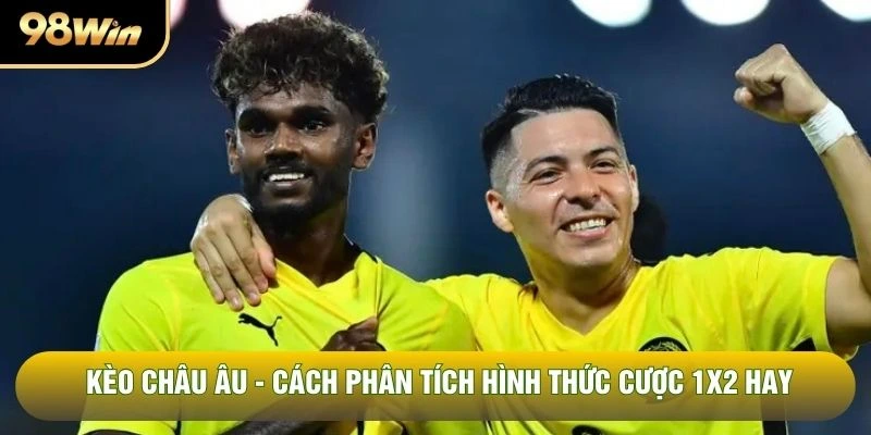 Kèo Châu Âu - Cách Phân Tích Hình Thức Cược 1x2 Hay