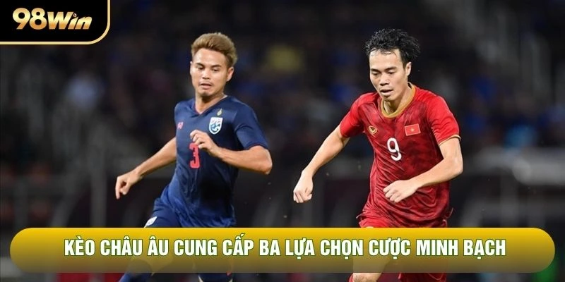 kèo châu Âu cung cấp ba lựa chọn cược minh bạch