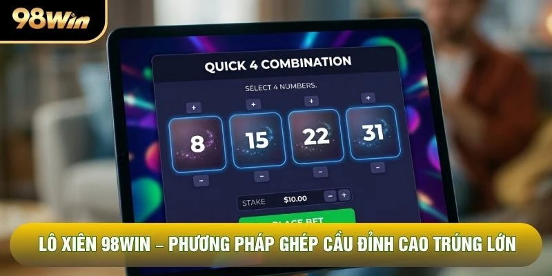 Lô Xiên 98WIN – Phương Pháp Ghép Cầu Đỉnh Cao Trúng Lớn
