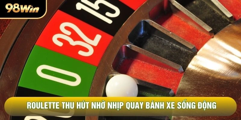 Roulette thu hút nhờ nhịp quay bánh xe sống động